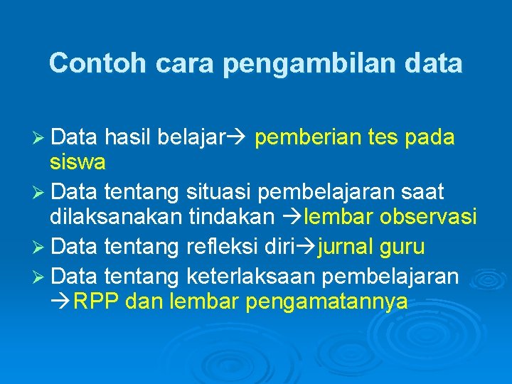 Contoh cara pengambilan data Ø Data hasil belajar pemberian tes pada siswa Ø Data