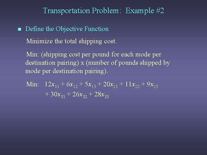 Transportation Problem: Example #2 n Define the Objective Function Minimize the total shipping cost.