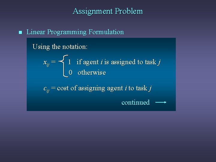 Assignment Problem n Linear Programming Formulation Using the notation: xij = 1 if agent