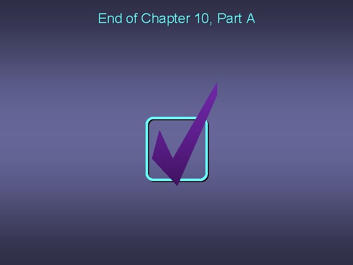 End of Chapter 10, Part A 