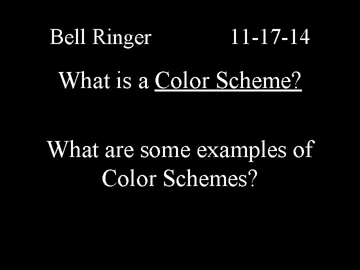 Bell Ringer 11 -17 -14 What is a Color Scheme? What are some examples