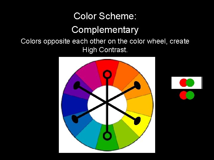 Color Scheme: Complementary Colors opposite each other on the color wheel, create High Contrast.