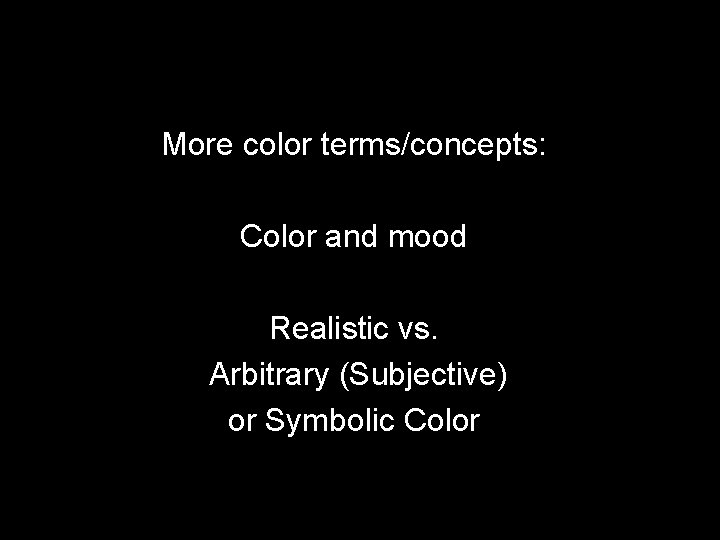 More color terms/concepts: Color and mood Realistic vs. Arbitrary (Subjective) or Symbolic Color 