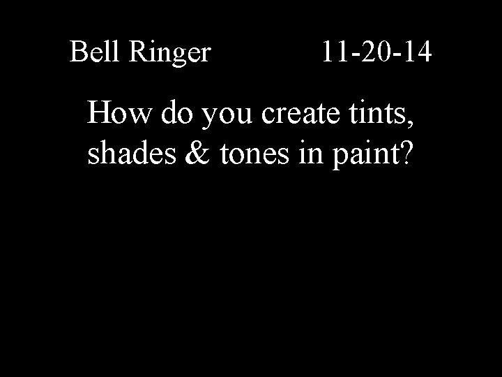 Bell Ringer 11 -20 -14 How do you create tints, shades & tones in