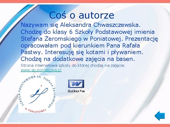 Coś o autorze Nazywam się Aleksandra Chwaszczewska. Chodzę do klasy 6 Szkoły Podstawowej imienia