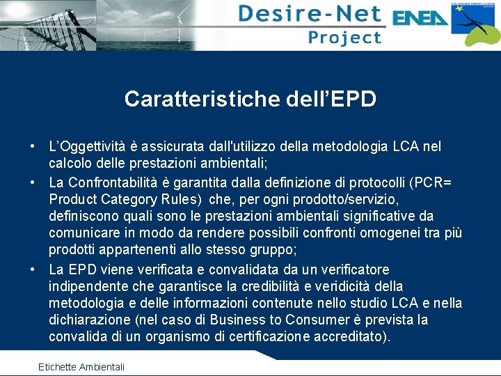 Caratteristiche dell’EPD • L’Oggettività è assicurata dall'utilizzo della metodologia LCA nel calcolo delle prestazioni