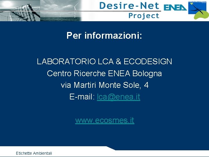 Per informazioni: LABORATORIO LCA & ECODESIGN Centro Ricerche ENEA Bologna via Martiri Monte Sole,