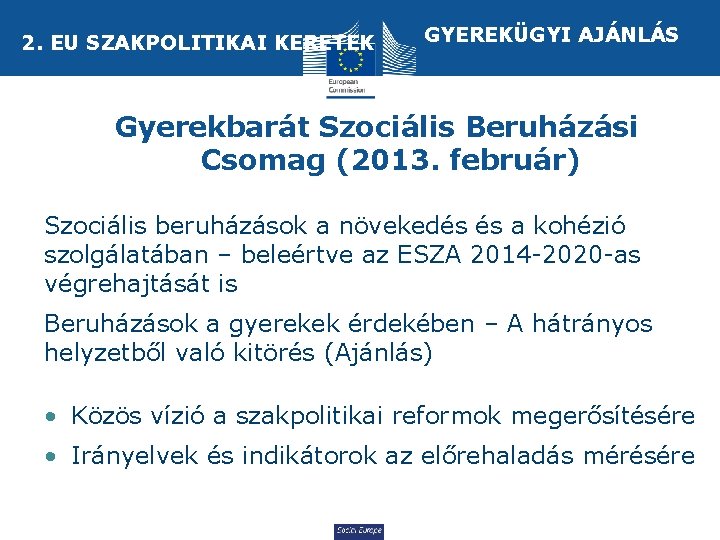 2. EU SZAKPOLITIKAI KERETEK GYEREKÜGYI AJÁNLÁS Gyerekbarát Szociális Beruházási Csomag (2013. február) Szociális beruházások