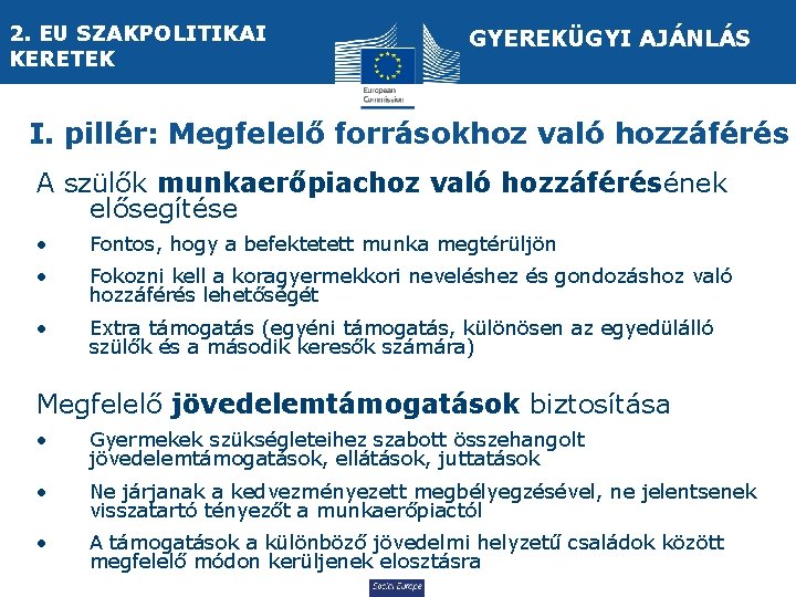 2. EU SZAKPOLITIKAI KERETEK GYEREKÜGYI AJÁNLÁS I. pillér: Megfelelő forrásokhoz való hozzáférés A szülők