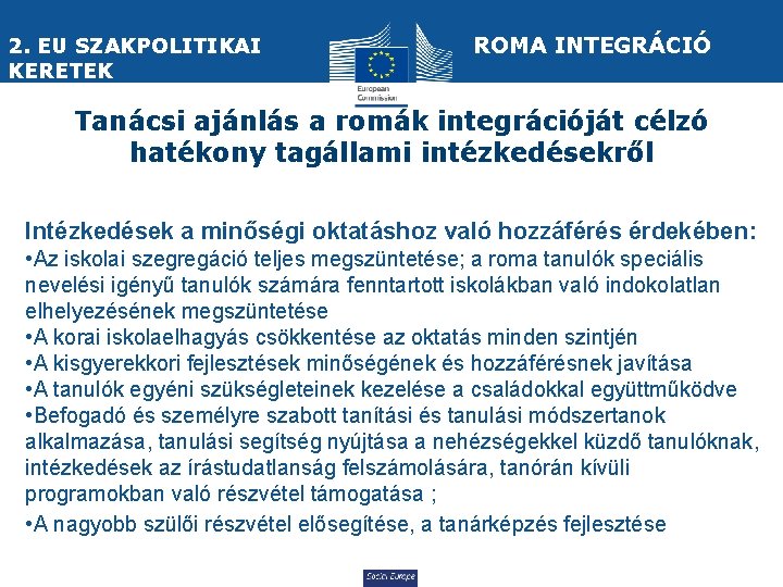 ROMA INTEGRÁCIÓ 2. EU SZAKPOLITIKAI KERETEK Tanácsi ajánlás a romák integrációját célzó hatékony tagállami