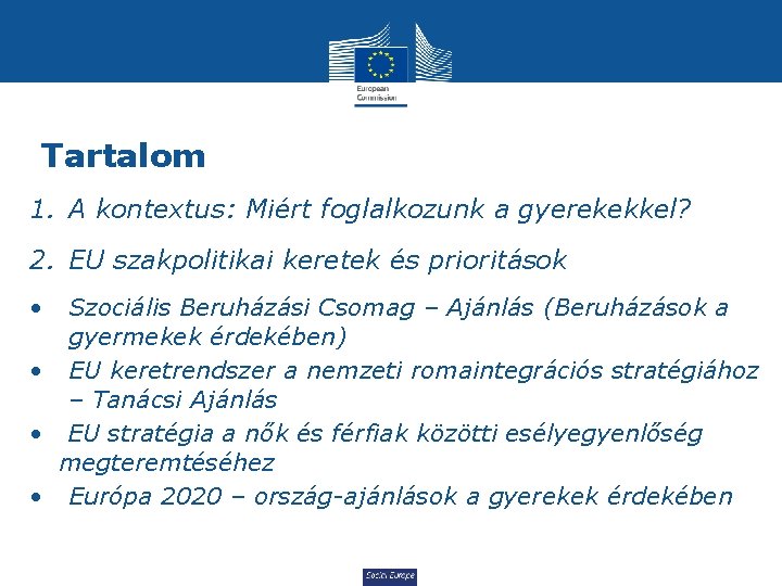 Tartalom 1. A kontextus: Miért foglalkozunk a gyerekekkel? 2. EU szakpolitikai keretek és prioritások