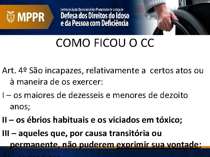 COMO FICOU O CC Art. 4º São incapazes, relativamente a certos atos ou à