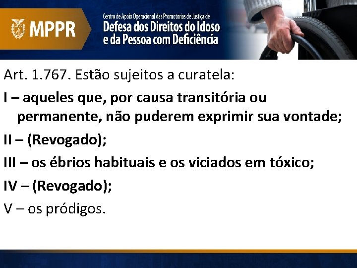 Art. 1. 767. Estão sujeitos a curatela: I – aqueles que, por causa transitória