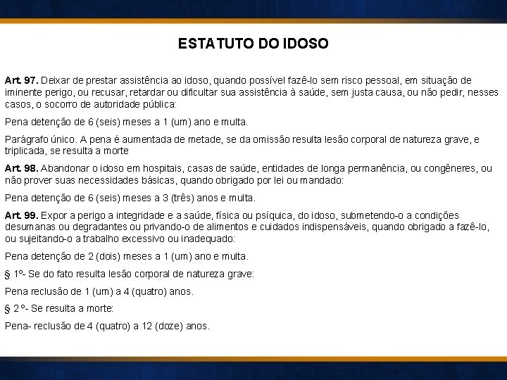 ESTATUTO DO IDOSO Art. 97. Deixar de prestar assistência ao idoso, quando possível fazê-lo