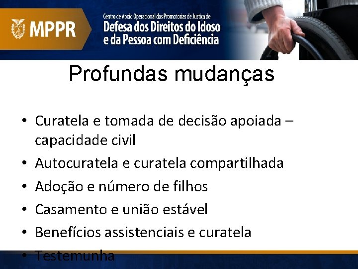 Profundas mudanças • Curatela e tomada de decisão apoiada – capacidade civil • Autocuratela