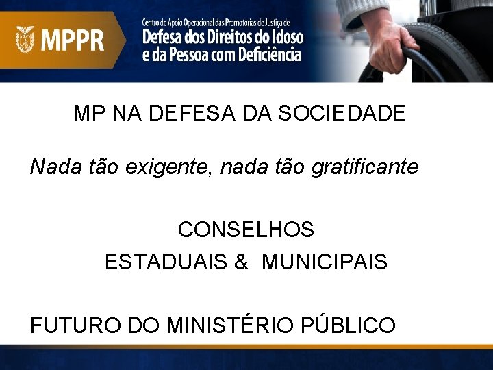 MP NA DEFESA DA SOCIEDADE Nada tão exigente, nada tão gratificante CONSELHOS ESTADUAIS &