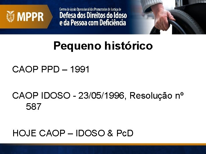 Pequeno histórico CAOP PPD – 1991 CAOP IDOSO - 23/05/1996, Resolução nº 587 HOJE