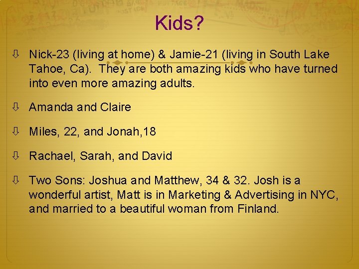 Kids? Nick-23 (living at home) & Jamie-21 (living in South Lake Tahoe, Ca). They
