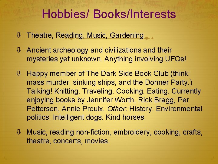 Hobbies/ Books/Interests Theatre, Reading, Music, Gardening Ancient archeology and civilizations and their mysteries yet