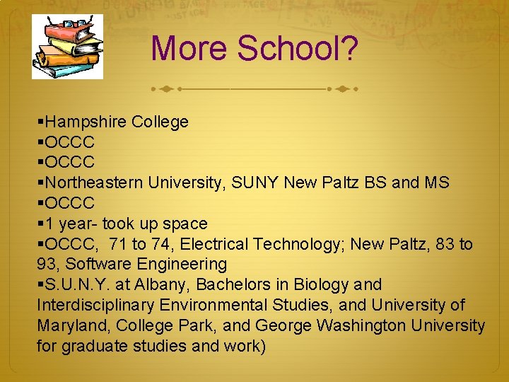 More School? §Hampshire College §OCCC §Northeastern University, SUNY New Paltz BS and MS §OCCC