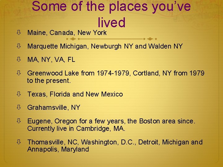 Some of the places you’ve lived Maine, Canada, New York Marquette Michigan, Newburgh NY