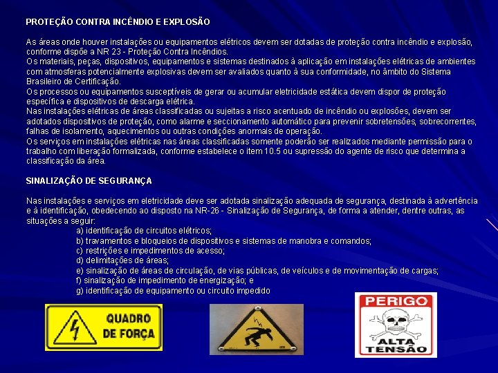PROTEÇÃO CONTRA INCÊNDIO E EXPLOSÃO As áreas onde houver instalações ou equipamentos elétricos devem