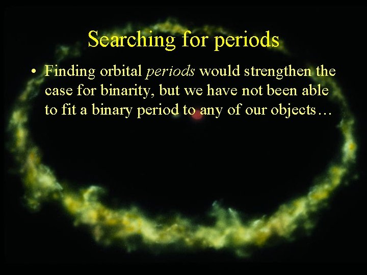 Searching for periods • Finding orbital periods would strengthen the case for binarity, but
