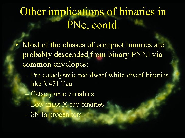 Other implications of binaries in PNe, contd. • Most of the classes of compact