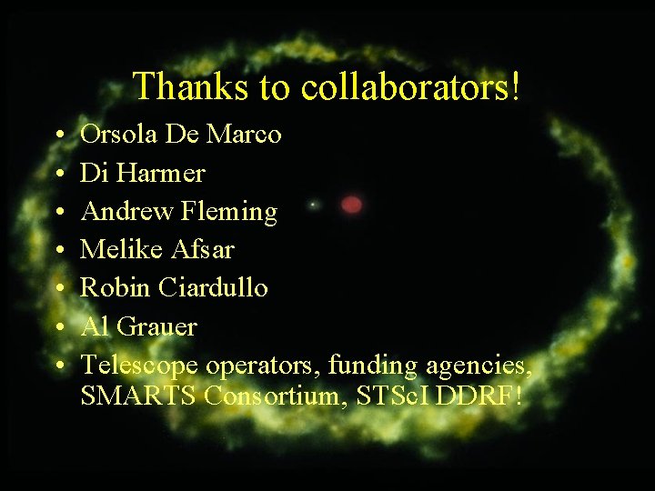 Thanks to collaborators! • • Orsola De Marco Di Harmer Andrew Fleming Melike Afsar