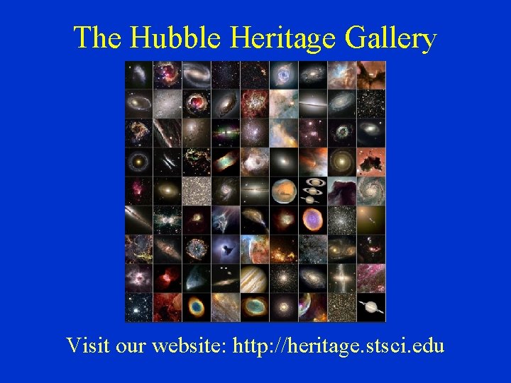 The Hubble Heritage Gallery Visit our website: http: //heritage. stsci. edu 