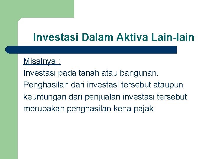 Investasi Dalam Aktiva Lain-lain Misalnya : Investasi pada tanah atau bangunan. Penghasilan dari investasi