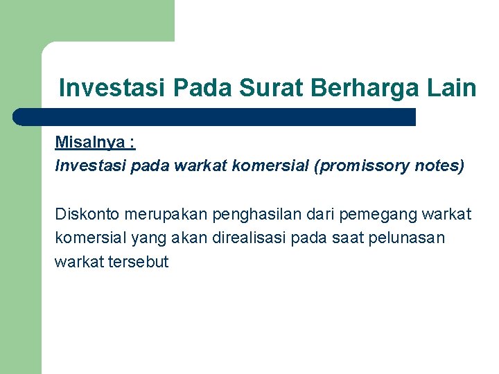 Investasi Pada Surat Berharga Lain Misalnya : Investasi pada warkat komersial (promissory notes) Diskonto