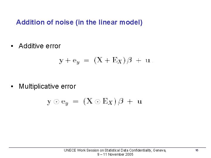 Addition of noise (in the linear model) • Additive error • Multiplicative error UNECE