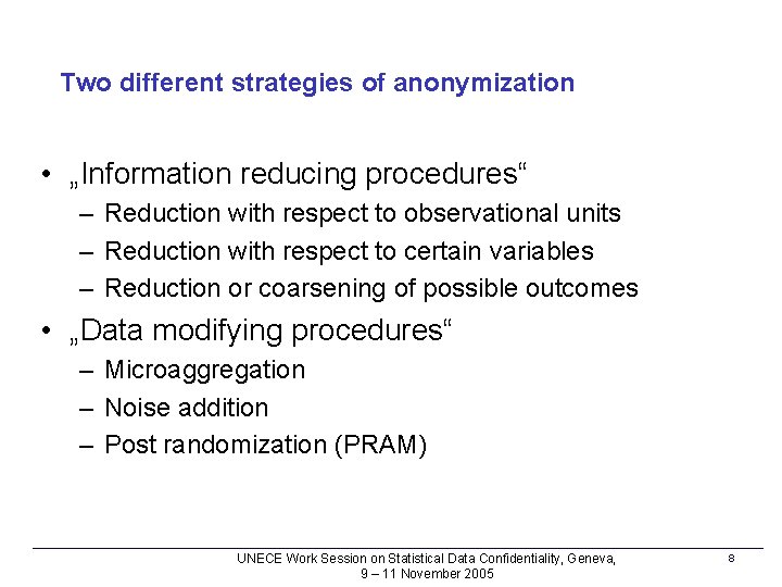 Two different strategies of anonymization • „Information reducing procedures“ – Reduction with respect to