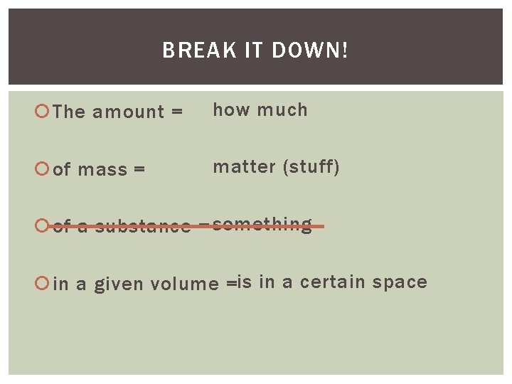 BREAK IT DOWN! The amount = how much of mass = matter (stuff) of