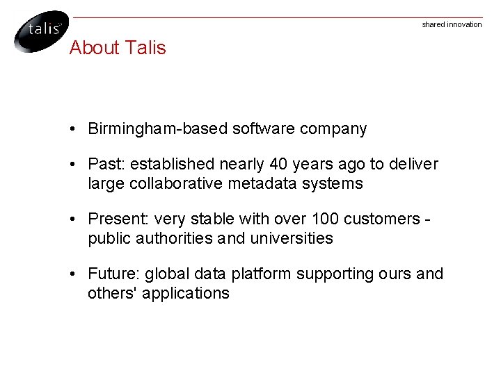 shared innovation About Talis • Birmingham-based software company • Past: established nearly 40 years