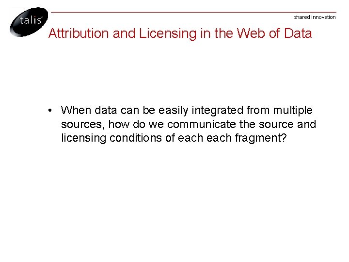 shared innovation Attribution and Licensing in the Web of Data • When data can