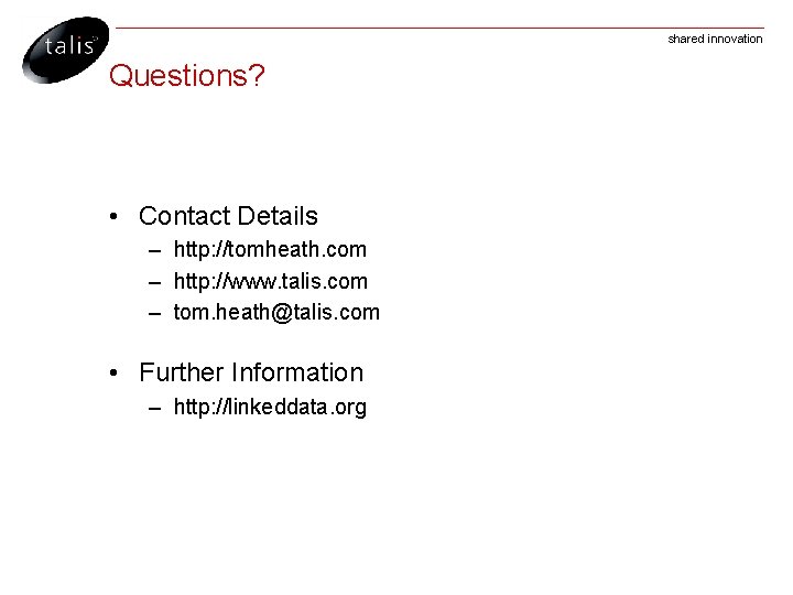 shared innovation Questions? • Contact Details – http: //tomheath. com – http: //www. talis.