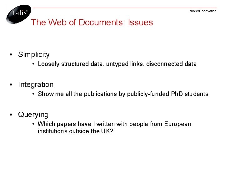 shared innovation The Web of Documents: Issues • Simplicity • Loosely structured data, untyped