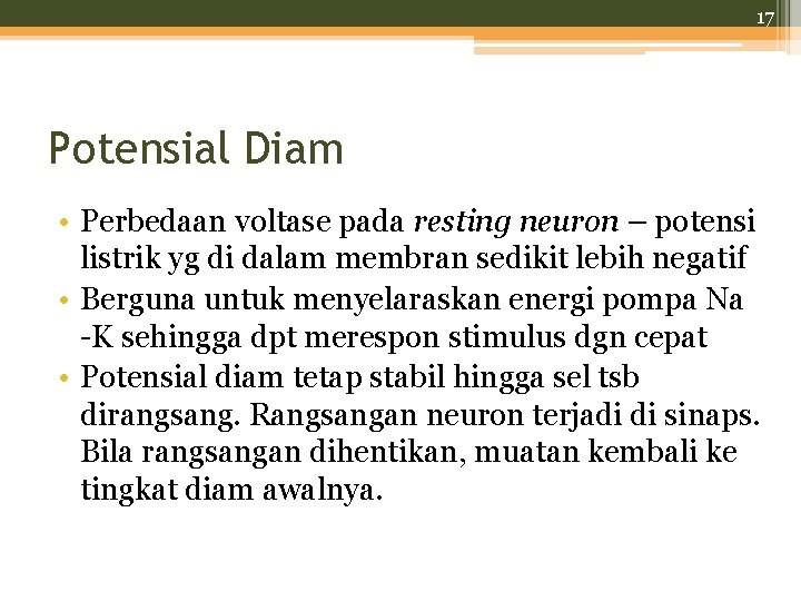 17 Potensial Diam • Perbedaan voltase pada resting neuron – potensi listrik yg di