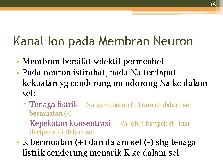 18 Kanal Ion pada Membran Neuron • Membran bersifat selektif permeabel • Pada neuron