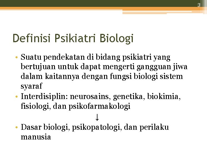 3 Definisi Psikiatri Biologi • Suatu pendekatan di bidang psikiatri yang bertujuan untuk dapat