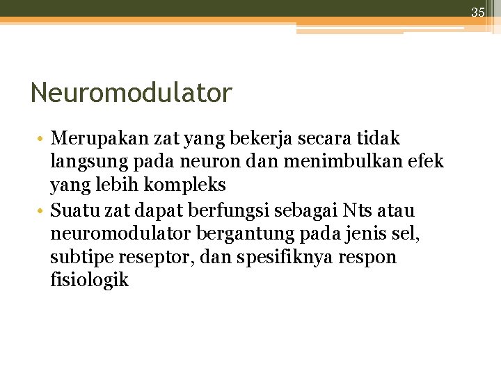 35 Neuromodulator • Merupakan zat yang bekerja secara tidak langsung pada neuron dan menimbulkan