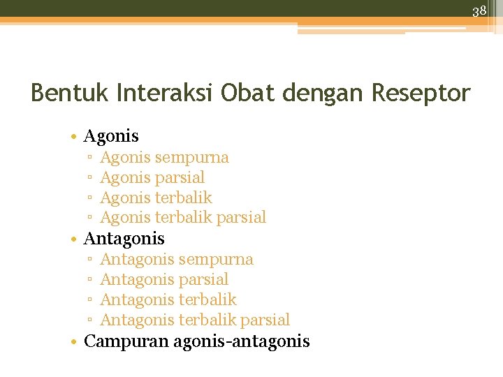 38 Bentuk Interaksi Obat dengan Reseptor • Agonis ▫ ▫ Agonis sempurna Agonis parsial