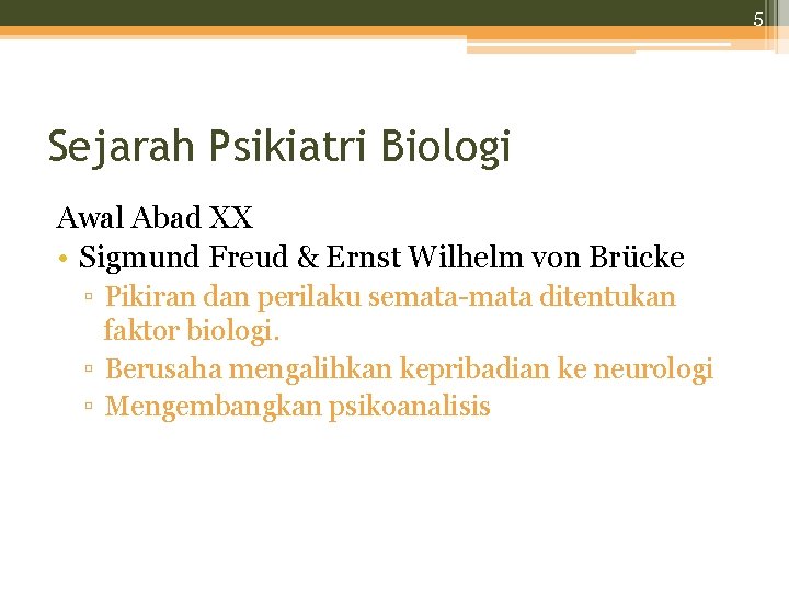 5 Sejarah Psikiatri Biologi Awal Abad XX • Sigmund Freud & Ernst Wilhelm von