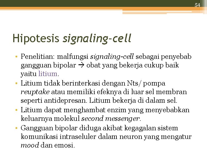 54 Hipotesis signaling-cell • Penelitian: malfungsi signaling-cell sebagai penyebab gangguan bipolar obat yang bekerja