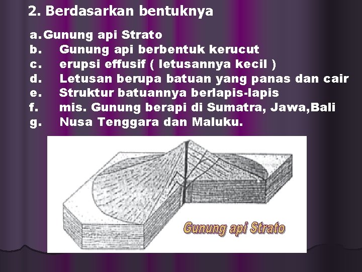 2. Berdasarkan bentuknya a. Gunung api Strato b. Gunung api berbentuk kerucut c. erupsi