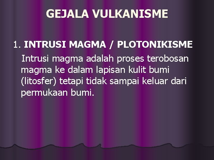 GEJALA VULKANISME 1. INTRUSI MAGMA / PLOTONIKISME Intrusi magma adalah proses terobosan magma ke