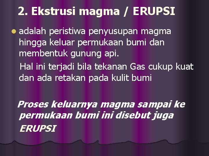 2. Ekstrusi magma / ERUPSI l adalah peristiwa penyusupan magma hingga keluar permukaan bumi