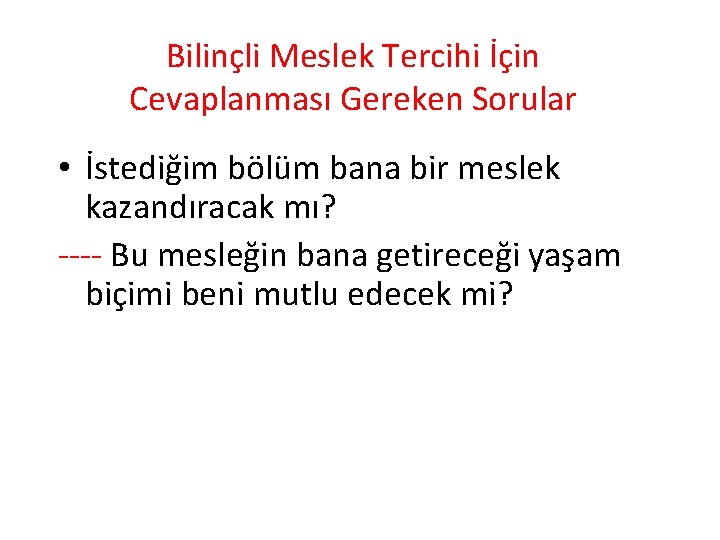 Bilinçli Meslek Tercihi İçin Cevaplanması Gereken Sorular • İstediğim bölüm bana bir meslek kazandıracak